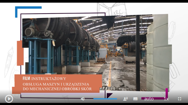 Grafika przedstawia ekran odtwarzacza filmu. W dolnej części ekranu, po prawej stronie tytuł: "Film instruktażowy. Obsługa maszyn i urządzenia do mechanicznej obróbki skór". W centrum ekranu zdjęcie przedstawiające dużą halę garbarni. Na pierwszym planie rząd dużych bębnów garbarskich na specjalnych stelażach. W dolnej części znajdują się ikony nawigacyjne. W lewym dolnym rogu jest ikona trójkąta w kole, która służy do włączenia/wyłączenia filmu. Pośrodku dolnej części znajduje się ikona głośnika, a obok niego jest niebieska linia regulacji poziomu głośności. Obok jest ikona przedstawiająca fragment sylwetki człowieka (głowa i górna część tułowia), która służy do włączenia audiodeskrypcji. Po prawej stronie głowy znajdują się dwa białe półkola - zewnętrzne większe, wewnętrzne mniejsze. Obok znajduje się biały prostokąt z czarnymi, małymi polami w dolnej części, który służy do włączenia napisów. Obok napis "auto", który służy do zmiany jakości odtwarzania filmu. Dalej na prawo napis: "jeden x". Służy on do zmiany tempa odtwarzania filmu. W prawym dolnym rogu białe, przerywane kontury kwadratu. Ikona ta służy do włączenia trybu pełnoekranowego. 