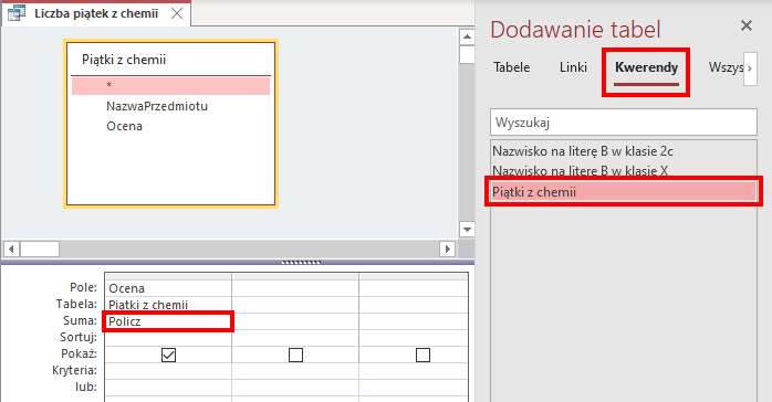 Zrzut ekranu przedstawia kreator kwerend w programie MS Access o nazwie Liczba piątek z chemii.Na górze znajduje się tabela o nazwie Piątki z chemii zawierająca pola: Nazwa Przedmiotu oraz Ocena. Poniżej znajduje się tabela z 7 wierszami: Pole, Tabela, Suma, Sortuj, Pokaż, Kryteria, lub. W wierszu Pole wpisano Ocena. W wierszu Tabela wpisano Piątki z chemii. W wierszu Suma wpisano Policz. Wiersz sortuj jest pusty. W wierszu Pokaż znajdują się pola wyboru. Wiersz Kryteria jest pusty. Wiersz lub jest pusty. Po prawo znajduję się okno dodawanie Tabel, w którym wybrano opcje Kwerendy(zaznaczone czerwonym prostokątem). Poniżej znajduje się pole wyszukaj i niżej nazwy kwerend, w której kwerenda Piątki z chemii jest zaznaczona czerwonym prostokątem.