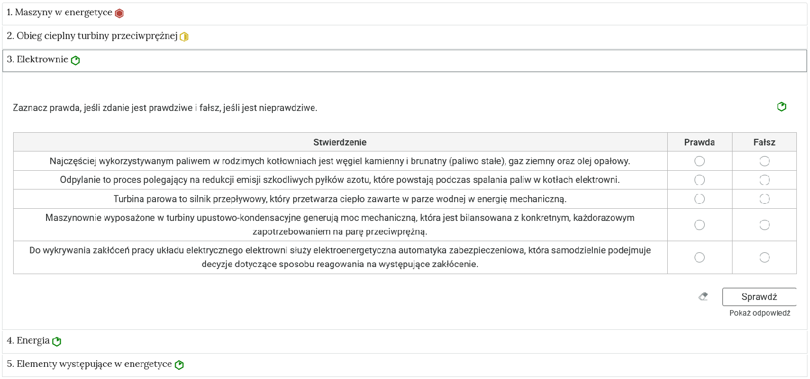 Przykładowy widok zadania. Na zdjęciu widoczne są niewielkie prostokąty tworzące zakładki, które zostały opatrzone nagłówkami. Po prawej stronie od tytułów mieszczą się oznaczenia w postaci okręgów: zielonych oraz żółtych. Jedna zakładka została rozwinięta, dzięki czemu widoczne jest ćwiczenie. Ćwiczenie ma postać tabelki. W tabelce znajdują się zdania. W rubrykach po prawej stronie należy zaznaczyć czy zdanie jest prawdziwe, czy fałszywe.