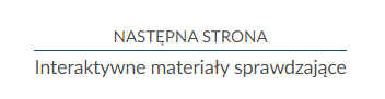 IlustracjaZrzut ekranu przedstawiający nawigację strony lekcji. W tym przypadku jest to informacja o przejściu do następnej strony, o tytule Interaktywne materiały sprawdzające.