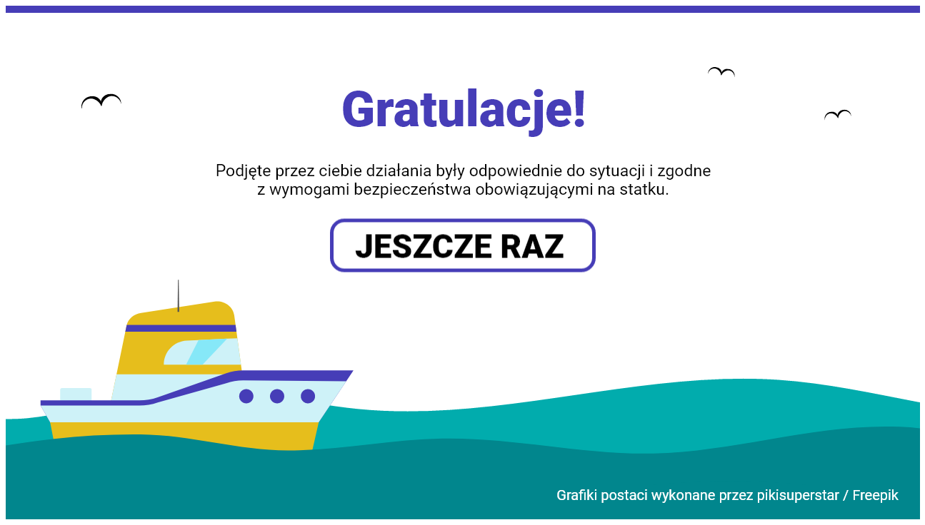 Grafika przedstawia przykładową planszę z gratulacjami w grze wcielanie się w role. W tle widać płynący po morzu statek. Tekst na planszy brzmi: Gratulacje. Podjęte przez ciebie działania były odpowiednie do sytuacji i zgodne z wymogami bezpieczeństwa obowiązującymi na statku. Poniżej znajduje się przycisk „jeszcze raz”, umożliwiający zagranie w grę od początku.