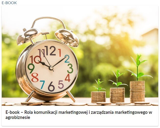 Grafika przedstawia ikonę e‑booka. Jest to zdjęcie zegara stojącego na stole. Obok znajdują się ułożone w trzy stosy monety. Pod zdjęciem znajduje się biały pasek z napisem: E‑book. Rola komunikacji marketingowej i zarządzania marketingowego w agrobiznesie.