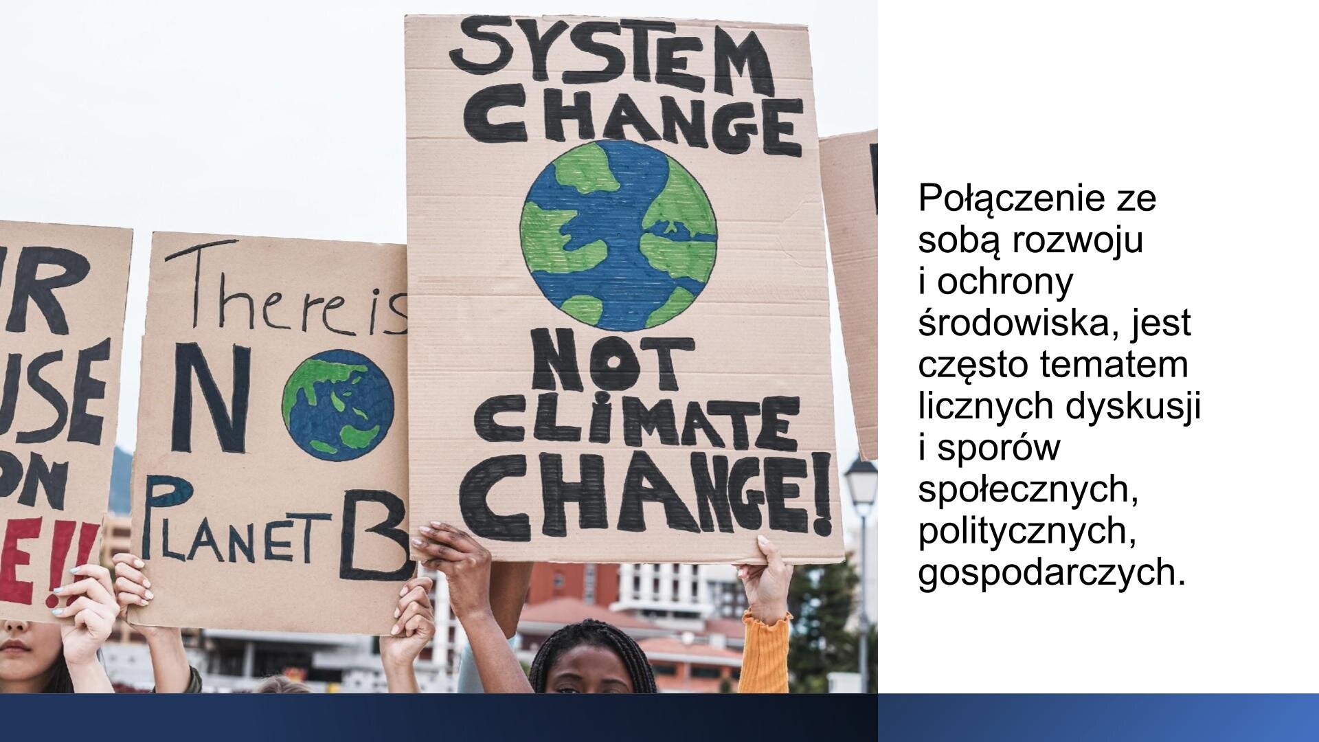 Biały slajd. Z lewej strony zdjęcie przedstawiające transparenty wykonane z kartonu. Na nich czarne, odręcznie stworzone napisy: „There is no planet B”, „System change, not climate change”. Z prawej strony slajdu tekst: „Połączenie ze sobą rozwoju i ochrony środowiska, jest częstym tematem licznych dyskusji i sporów społecznych, politycznych, gospodarczych”.