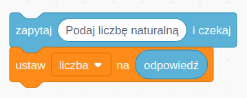 Ilustracja przedstawia dwa bloki programu Scratch. Pierwszy z nich z napisem: zapytaj podaj liczbę naturalną i czekaj. Drugi z napisem: ustaw liczba na odpowiedź.