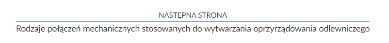 Na zdjęciu przedstawiono przykład przycisku służącego do przejścia do następnej strony. Przycisk składa się z dwóch napisów przedzielonych prostą. Górny napis: Następna strona. Dolny napis: Rodzaje połączeń mechanicznych stosowanych do wytwarzania oprzyrządowania odlewniczego.