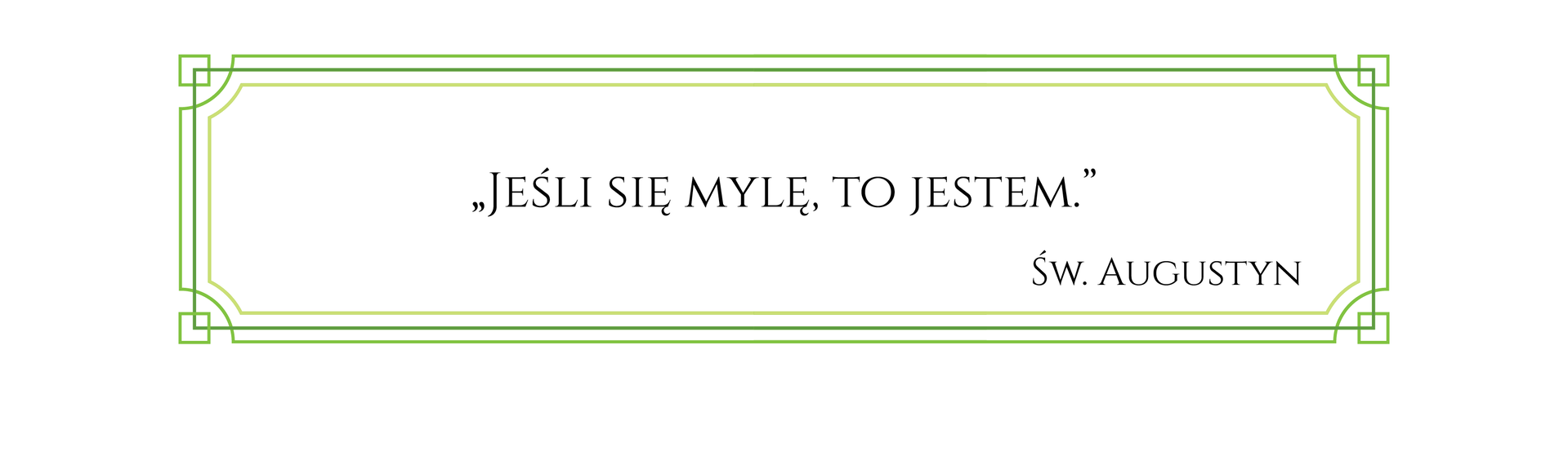 Ilustracja przedstawia tekst w ozdobnej ramce. Treść tekstu: Jeśli się mylę, to jestem. Święty Augustyn.