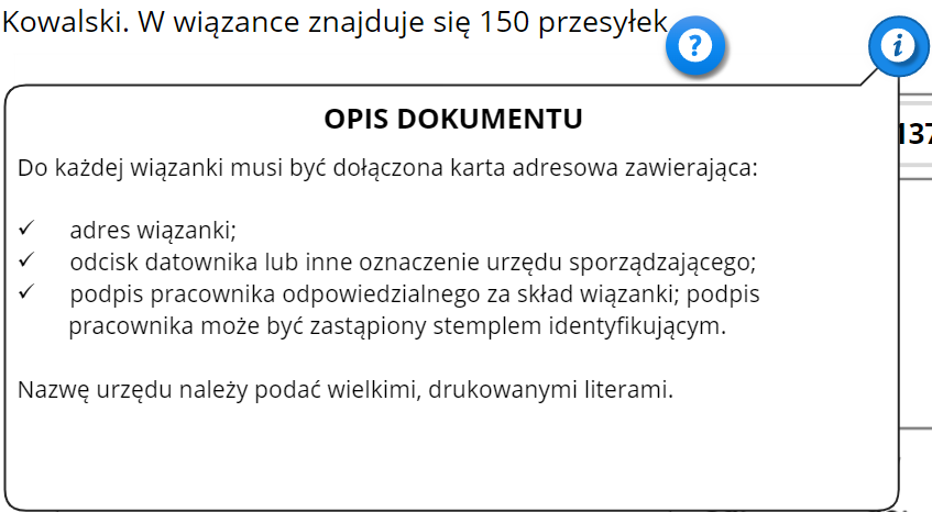 Grafika przedstawia zbliżenie na rozwinięty przycisk "Opis dokumentu". Przycisk ma formę niebieskiego koła z wpisaną w środek literą I. Obok przycisku ramka z tekstem: "Do każdej wiązanki musi być dołączona karta adresowa zawierająca: adres wiązanki; odcisk datownika lub inne oznaczenie urzędu sporządzającego; podpis pracownika odpowiedzialnego za skład wiązanki; podpis pracownika może być zastąpiony stemplem identyfikującym. Nazwę urzędu należy podać wielkimi, drukowanymi literami”. W tle fragment opisu dokumentu: “Kowalski. W wiązance znajduje się sto pięćdziesiąt przesyłek”.