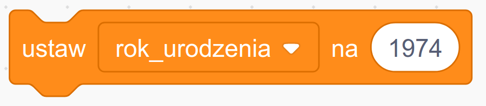 Na obrazie widoczny jest graficzny blok programistyczny, typowy dla środowisk programowania wizualnego, takich jak Scratch. Blok jest koloru pomarańczowego i ma zaokrąglone krawędzie. Blok zawiera trzy elementy. Jako pierwszy wyświetla się tekst „ustaw” po lewej stronie. Jako drugi pole wyboru „rok_urodzenia” ze strzałką rozwijania, która sugeruje, że użytkownik może wybrać różne zmienne lub właściwości. Obecnie wybrane jest „rok_urodzenia”. Jako trzeci tekstowe pole wejściowe po prawej stronie, ustawione na „1974”.