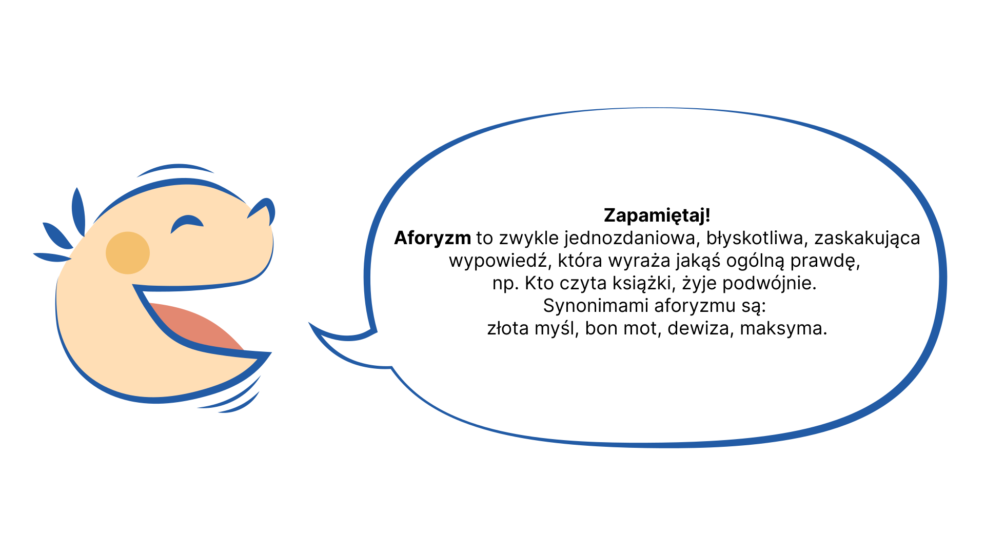 Ilustracja przedstawia dziecięcą głowę ujętą z prawej strony. Ma ona zamknięte oko i otwartą buzię. Obok niej znajduje się dymek, w którym pojawia się napis: "Zapamiętaj! Aforyzm to zwykle jednozdaniowa, błyskotliwa, zaskakująca wypowiedź, która wyraża jakąś ogólną prawdę, na przykład: Kto czyta książki, żyje podwójnie. Synonimami aforyzmu są: złota myśl, bon mot, dewiza, maksyma".