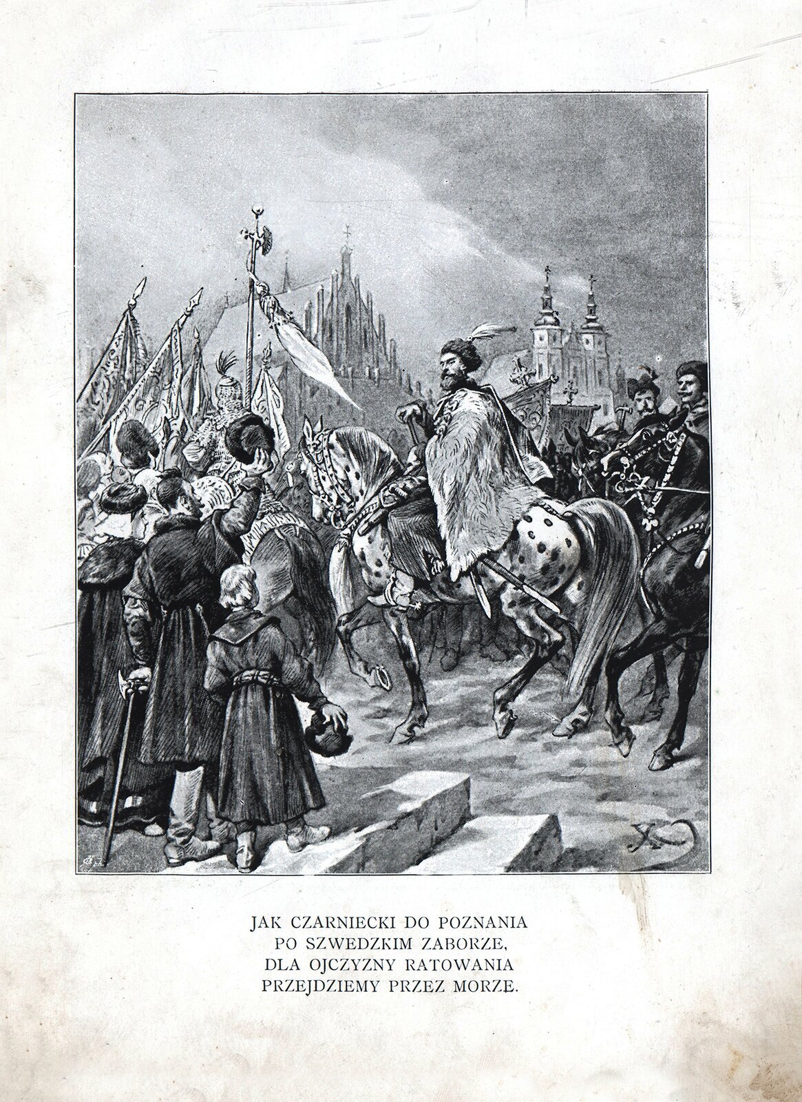 Rysunek zatytułowany "Pieśń Legionów" namalował Juliusz Kossak. Przedstawia hetmana Czarnieckiego na koniu, w otoczeniu wojska. Hetman jest mężczyzną w średnim wieku, z długą brodą. Ma na sobie płaszcz ze skóry niedźwiedzia, futrzaną czapkę z piórkiem, w ręku trzyma buławę. Koń wyróżnia się umaszczeniem, jest biały w czarne plamki. Hetman dumnie rozgląda się wokół. Otaczają go mieszczanie,  pozdrawiający go uniesionymi czapkami. Za hetmanem jadą żołnierze na czarnych koniach. Przed nim widać liczne polskie chorągwie, niesione przez wojsko. W oddali widoczne wieże i mury dwóch kościołów. Pod rysunkiem podpis: "Jak Czarniecki do Poznania po szwedzkim zaborze, dla ojczyzny ratowania przejdziemy przez morze".