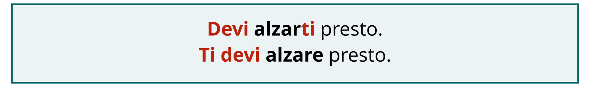 Ilustracja przedstawia dwa równoważne zdania: Devi alzarti presto. Ti devi alzare presto.