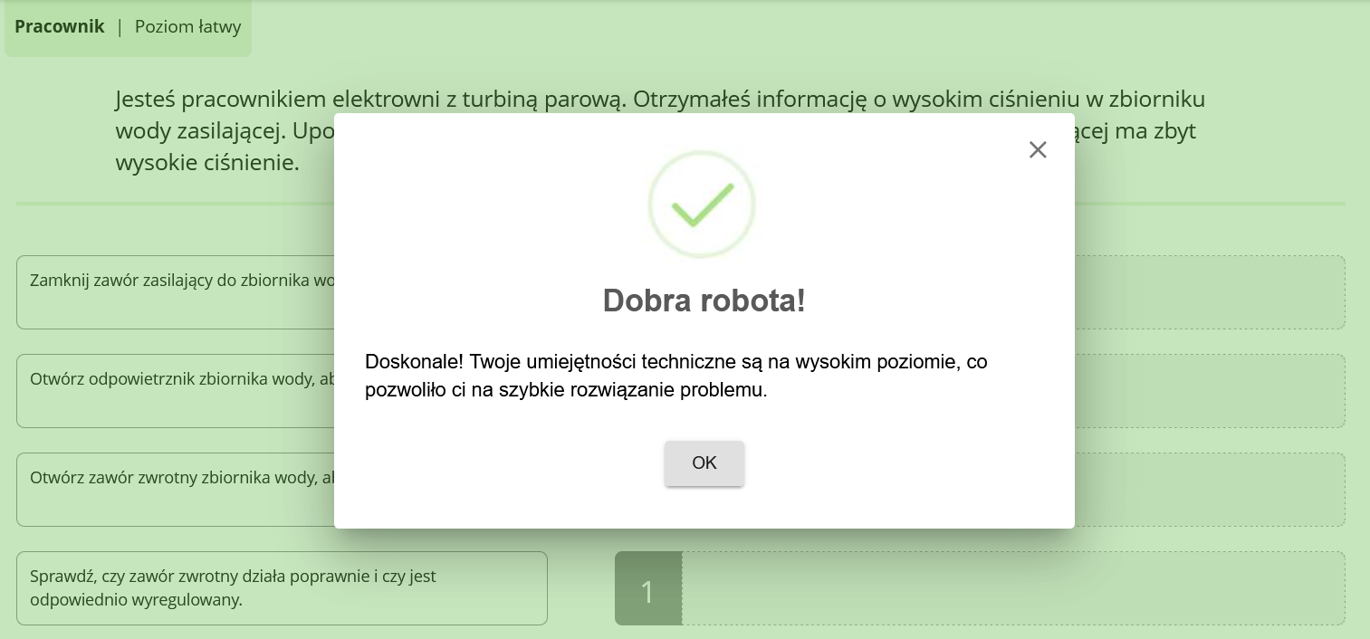 Grafika przedstawia pozytywną informację zwrotną na temat rozwiązanego ćwiczenia. Informacja wyświetlona jest na prostokątnym panelu. Reszta ekranu jest zielona. Znajduje się na niej symbol zielonego ptaszka oraz treść: Dobra robota! Doskonale! Twoje umiejętności techniczne są na wysokim poziomie, co pozwoliło ci na szybkie rozwiązanie problemu. Na dole znajduje się przycisk OK.