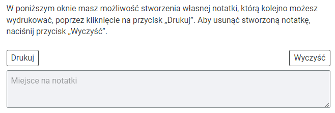 Ilustracja przedstawia okno notatki. Znajduje się tu informacja: W poniższym oknie masz możliwość stworzenia własnej notatki, którą kolejno możesz wydrukować, poprzez kliknięcie na przycisk "Drukuj". Aby usunąć stworzoną notatkę, naciśnij przycisk "Wyczyść". Poniżej okno do wpisania notatki i przyciski "Drukuj" oraz "Wyczyść".