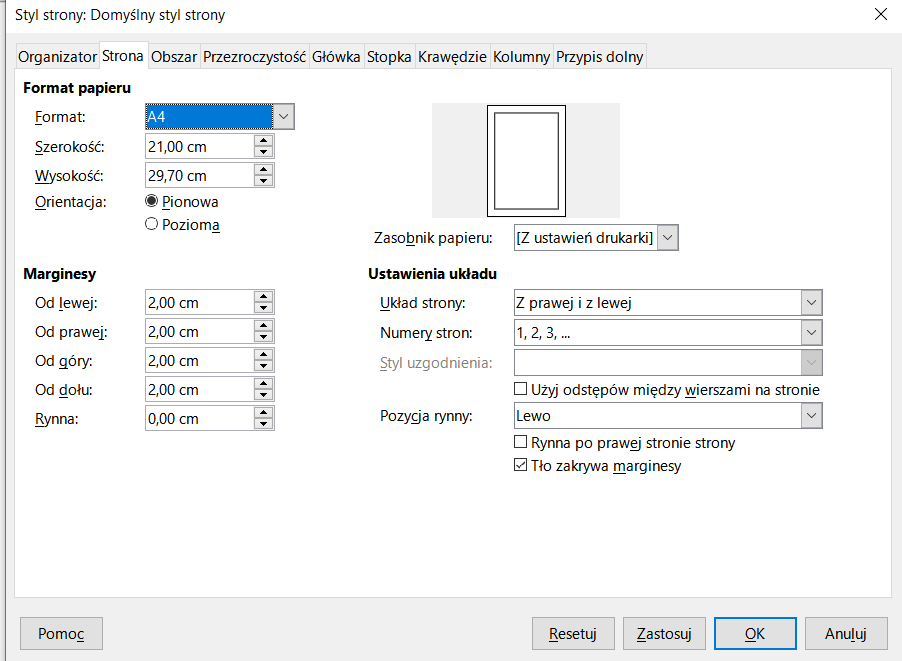 Ilustracja przestawia okienko w programie  LibreOffice Writer . W górnym pasku okna widoczne są zakładki: Organizator, Strona, Obszar, Przezroczystość, Główka, Stopka, Krawędzie, Kolumny i Przypis dolny. Wybrana jest zakładka Strona. Pod spodem znajduje się pole z podpisami i opcjami do wyboru. W kolejnych wierszach w pierwszej kolumnie znajdują się następujące pozycje wraz z opisem i wybranymi opcjami: Format papieru – Format: A4, Szerokość: 21,00 cm, Wysokość: 29,10 cm, Orientacja: Pionowa; Marginesy – Od lewej: 2,00 cm, Od prawej: 2,00 cm, Od góry: 2,00 cm, Od dołu: 2,00 cm, Rynna: 0,00 cm. W kolejnych wierszach w drugiej kolumnie znajdują się następujące pozycje wraz z opisem i wybranymi opcjami: Zasobnik papieru - Z ustawień drukarki, Ustawienia układu – Układ strony: Z prawej i z lewej, Numery stron: 1, 2, 3, …, zaszarzone pole Styl uzgodnienia, odznaczone pole Użyj odstępów między wierszami na stronie, Pozycja rynny: Lewo, odznaczone pole: Rynna po prawej stronie, zaznaczone pole: Tło zakrywa marginesy.  Na dole okna znajdują się przyciski Pomoc, Resetuj, Zastosuj, OK i Anuluj. 