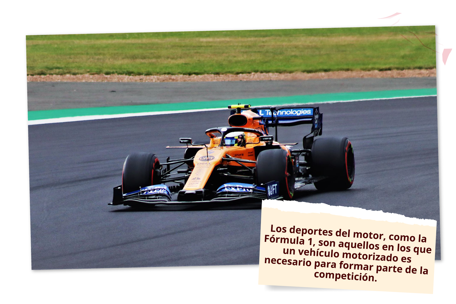 Grafika przedstawia pomarańczowy bolid na torze wyścigowym. Na grafice jest napis: Los deportes de motor, como la Fórmula 1, son aquellos en los que un vehículo motorizado es necesario para formar parte de la competención.
