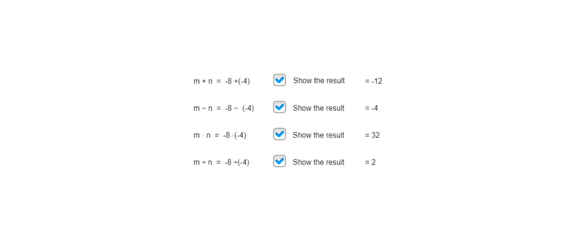 Na rysunku znajdują się cztery działania: m dodać n równa się minus osiem dodać w nawiasie zwykłym minus cztery, zamknąć nawias, zaznaczone okienko 'Show the result' równa się minus dwanaście, m odjąć n równa się minus osiem minus w nawiasie zwykłym minus cztery, zamknąć nawias, zaznaczone okienko 'Show the result', równa się minus cztery, m pomnożone przez n równa się minus osiem pomnożone przez w nawiasie zwykłym minus cztery, zamknąć nawias, zaznaczone okienko 'Show the result', równa się trzydzieści dwa, m podzielone przez n równa się minus osiem podzielone przez w nawiasie zwykłym minus cztery, zamknąć nawias, zaznaczone okienko 'Show the result', równa się minus zero kropka dwa.