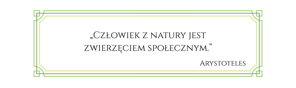 Sentencja o treści Człowiek z natury jest zwierzęciem społecznym. Arystoteles