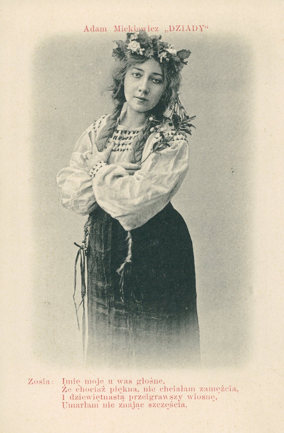 Ilustracja przedstawia pasterkę, która ma na głowie wianek. Jej włosy są splecione w długie warkocze. Ubrana jest ona w białą koszulę i spódnicę. Ręce ma założone na piersiach. W jednej dłoni trzyma gałązkę. Na górze tekst: Adam Mickiewicz Dziady. Na dole tekst: Zosia: Imię moje u was głośne, że chociaż piękna nie chciałam zamężcia, i dziewiętnastą przeigrawszy wiosnę, Umarłam nie znając szczęścia.