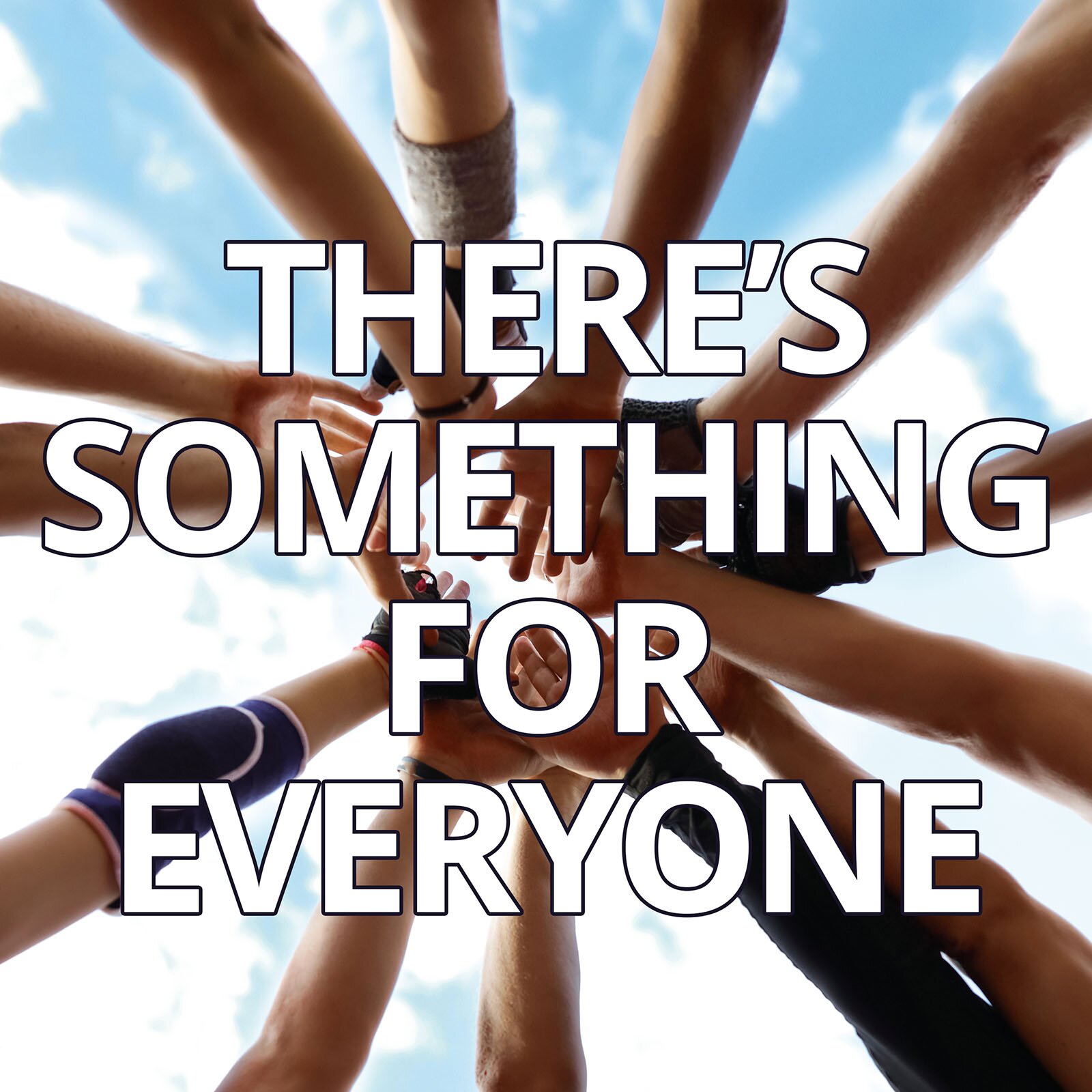 Zdjęcie ukazuje 13 wyciągniętych rąk, które spotykają się dłońmi pośrodku fotografii. Ujęcie zrobione jest od dołu. Napis na zdjęciu po angielsku "There’s something for everyone".