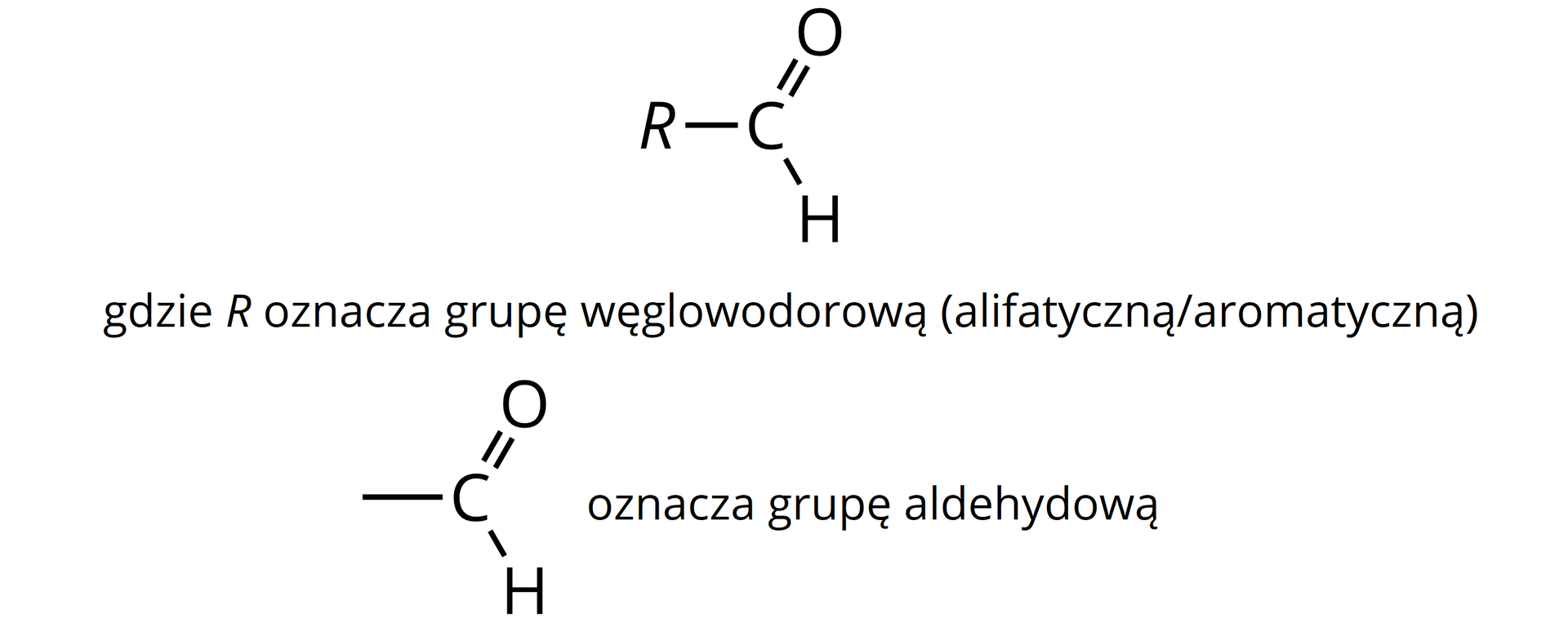 Ilustracja przedstawiająca ogólny wzór półstrukturalny aldehydu zbudowanego z atomu węgla połączonego wiązaniem podwójnym z atomem tlenu oraz wiązaniami pojedynczymi z grupą R oraz atomem wodoru. Grupa R oznacza grupę węglowodorową: alifatyczną lub aromatyczną. Atomy węgla, tlenu i wodoru w opisanej strukturze oznaczają grupę aldehydową.