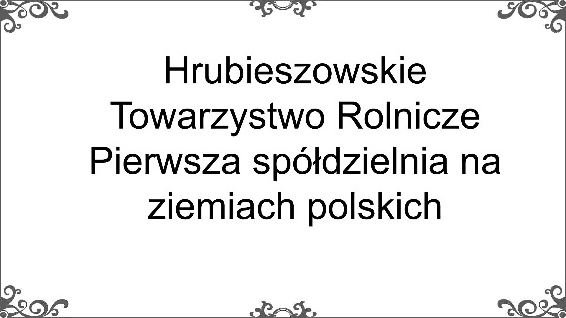 Na slajdzie przedstawiono napis: Hrubieszowskie Towarzystwo Rolnicze pierwsza spółdzielnia na ziemiach polskich 