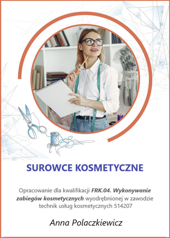 Grafika przedstawia okładkę e‑booka. W górnej części zdjęcie przedstawiające kobietę w okularach, białej bluzce i jeansach. Na szyi ma zawieszoną miarę krawiecką. W rękach trzyma notes i ołówek. Poniżej tytuł i informacje dodatkowe: Surowce kosmetyczne. Opracowanie dla kwalifikacji FRK.04 Wykonywanie zabiegów kosmetycznych wyodrębnionej w zawodzie technik usług kosmetycznych 514207. Autorka: Anna Polaczkiewicz.