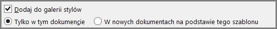 Zrzut ekranu przedstawia zaznaczoną opcje: Dodaj do galerii stylów.  Poniżej wybrano opcję: Tylko w tym dokumencie.