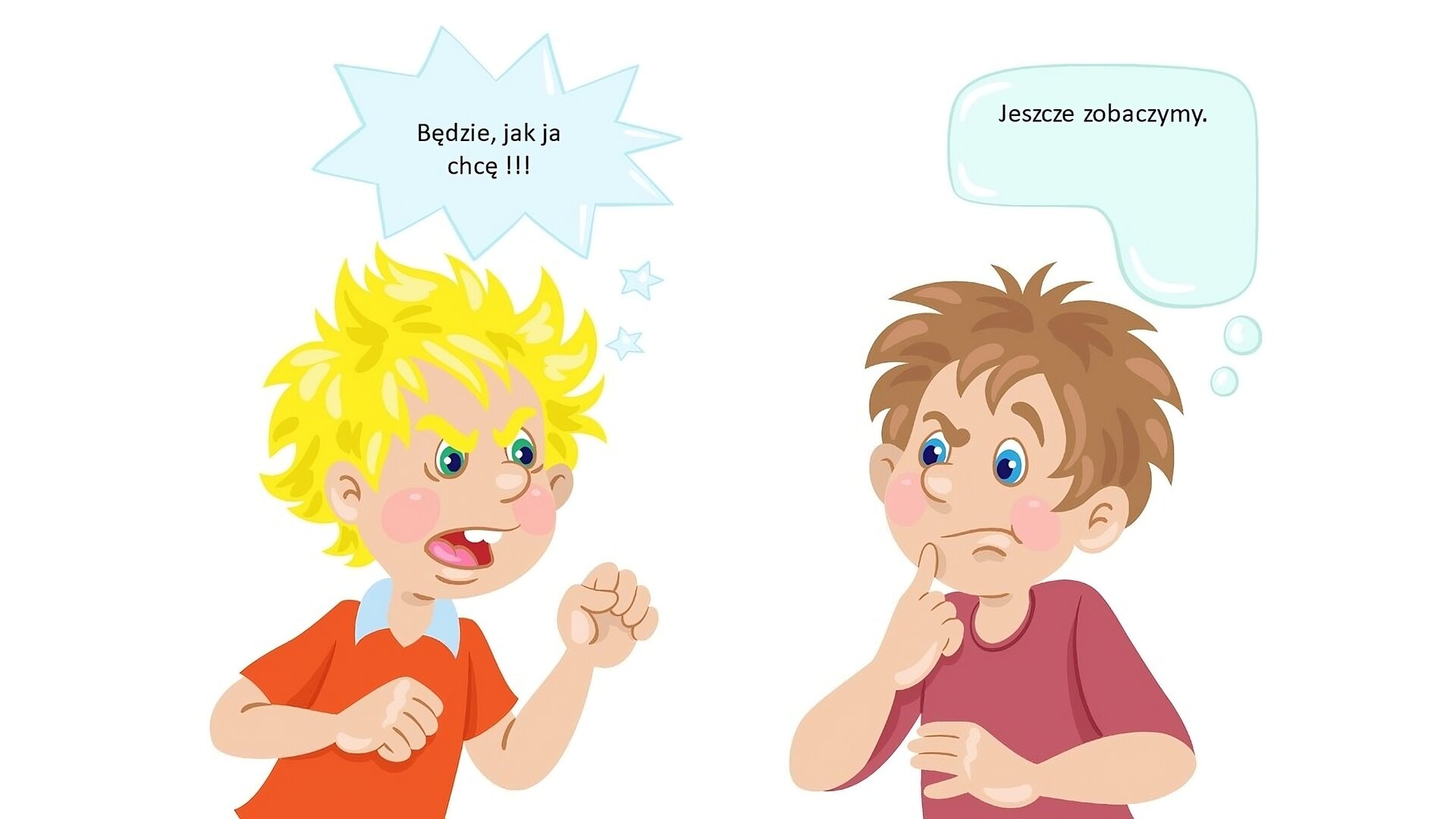 Biały slajd. Na środku ilustracja przedstawiająca dwóch chłopców. Z lewej strony chłopiec w rozwianych, blond włosach i czerwonej koszulce. Zaciska on pięści, a jego twarz wyraża złość. Nad jego głową niebieski dymek z napisem: „Będzie, jak ja chcę!”. Z prawej strony chłopiec w brązowych włosach i bordowej koszulce. Jego twarz wyraża zamyślenie. Przykłada on palec wskazujący prawej dłoni do ust, a nad jego głową dymek z napisem: „Jeszcze zobaczymy”.