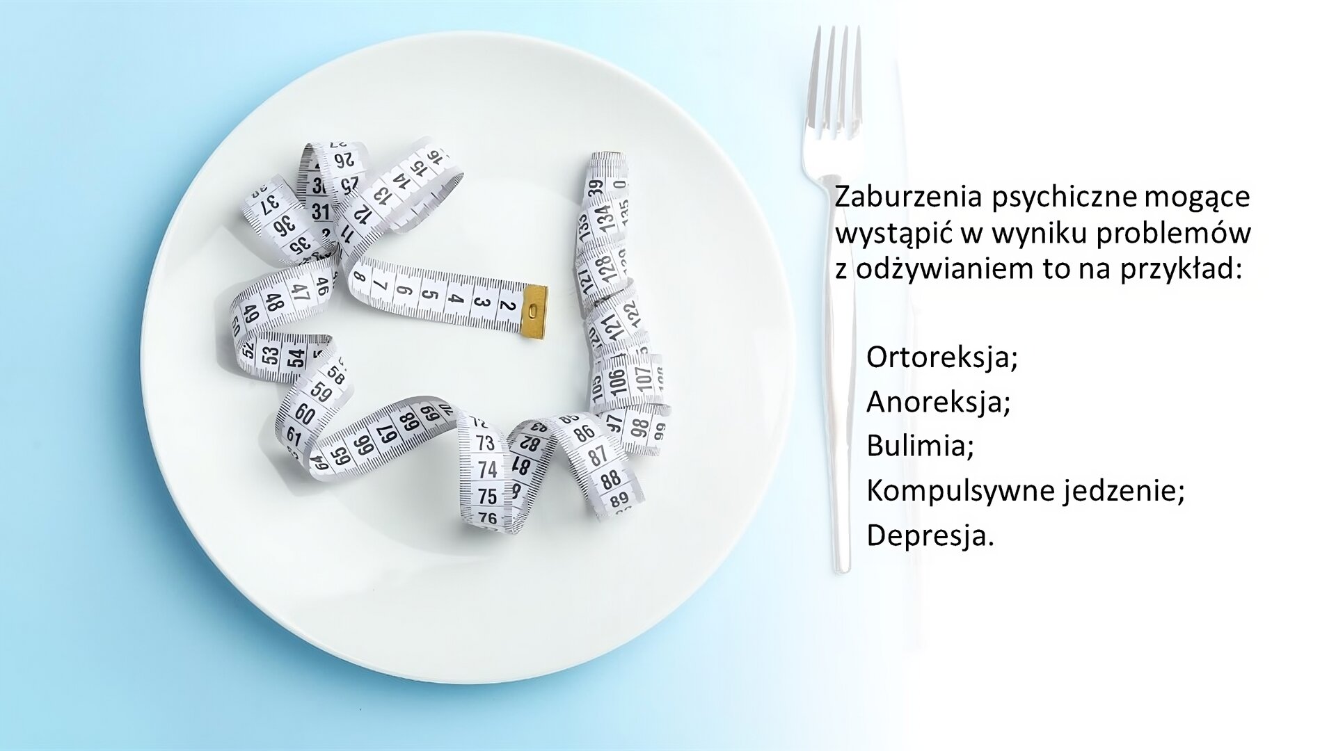 Biały slajd. Z lewej strony zdjęcie, którze przedstawia biały talerz, a na nim ułożona miarka. Z prawej strony slajdu tekst: „Zaburzenia psychiczne mogące wystąpić w wyniku problemów z odżywianiem to na przykład: ortoreksja, anoreksja, bulimia, kompulsywne jedzenie, depresja”.