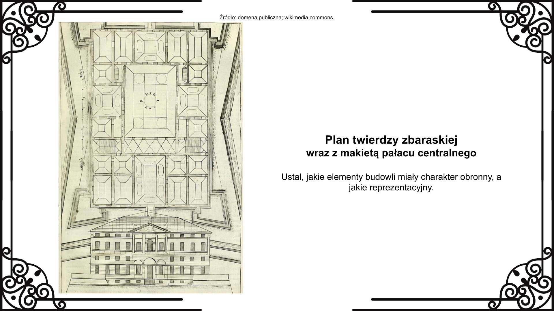 Ilustracja przedstawia planszę z mapą fortyfikacji Zbaraża z czterema bastionami. Pokazuje lokalizację dwupiętrowego pałacyku wewnątrz zamkowego dziedzińca. Na pierwszym planie jest rysunek pałacu, a dalej plan. Rysunkowi towarzyszy napis informacyjny i zwrot w stronę ucznia: Ustal, jakie elementy budowli miały charakter obronny, a jakie reprezentacyjny.