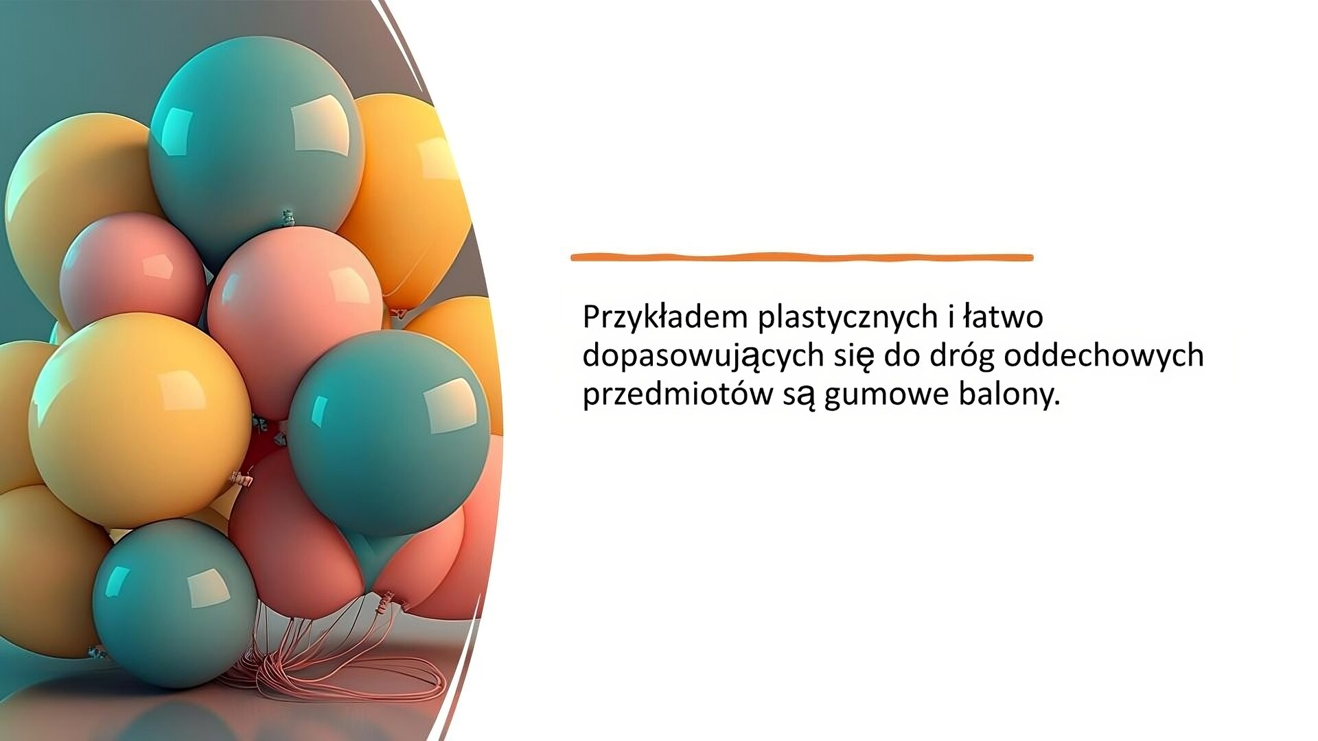 Biały slajd, który przedstawia zdjęcie oraz tekst. Z lewej strony slajdu duże zdjęcie balonów w kolorach: różowy, niebieski, żółty. Z prawej strony tekst: „Przykładem plastycznych i łatwo dopasowujących się do dróg oddechowych przedmiotów są gumowe balony”.