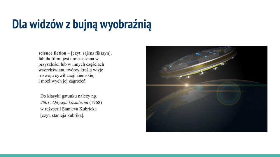 Biała plansza, w jej górnej części napis: "Dla widzów z bujną wyobraźnią". Poniżej tekst: "science fiction [czyt. sajens fikszyn] – fabuła filmu jest umieszczana w przyszłości lub w innych częściach wszechświata, twórcy kreślą wizję rozwoju cywilizacji ziemskiej i możliwych jej zagrożeń; Do klasyki gatunku należy np. 2001: "Odyseja kosmiczna" (1968) w reżyserii Stanleya Kubricka [czyt. stanleja kubrika]. Po prawej stronie kolorowa grafika, która przedstawia statek kosmiczny unoszący się w przestrzeni kosmicznej nad Ziemią. Przypomina kształtem talerz i jest w kolorze złoto‑srebrnym. Do spodu ma przymocowane światła. Zza Ziemi wyłania się słońce, którego promienie krzyżują się w postaci poziomych linii.
