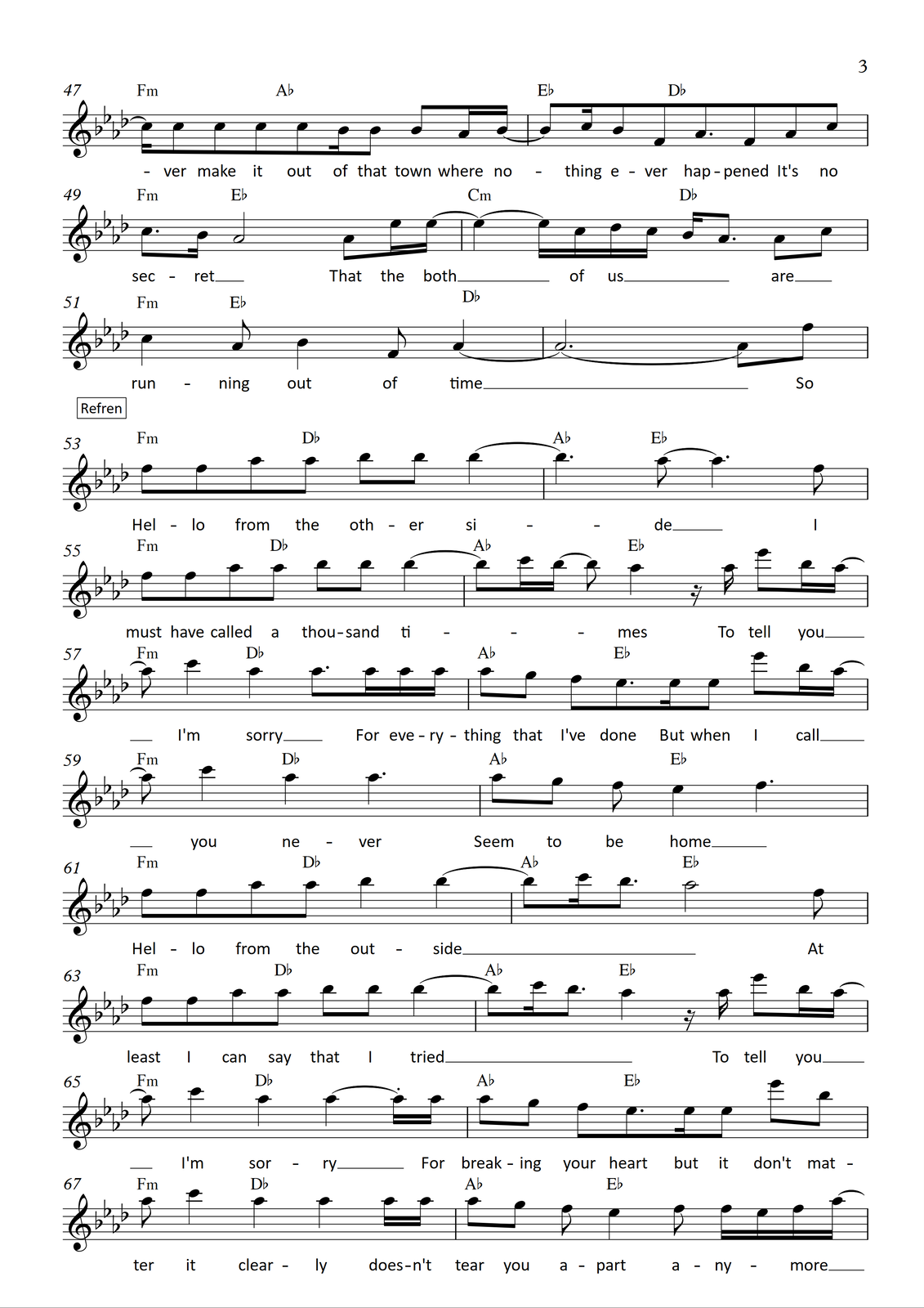 Fragment zapisu nutowego do utworu „Hello” z repertuaru Adele Grafika przedstawia część partytury do utworu „Hello” z repertuaru wokalistki Adele. Słowa oraz muzyka są autorstwa Adele Adkins oraz Grega Kurstina. Utwór jest napisany w metrum cztery czwarte, w tonacji As‑dur. Wszystkie dźwięki znajdują się w obrębie oktaw razkreślnej, dwukreślnej oraz trzykreślnej i są zapisane w kluczu wiolinowym.
W takcie czterdziestym siódmym na pierwszą miarę zapisano przedłużoną z poprzedniego taktu szesnastkę c, a następnie cztery ósemki c. Dalej śpiewane są: szesnastka b i ósemka b, a na czwartą miarę ósemka b, szesnastka as oraz szesnastka b, przedłużona do kolejnego taktu. W takcie grane są akordy: f‑moll na pierwsze półtorej miary oraz As‑dur w pozostałej części taktu. W czterdziestym ósmym takcie na pierwszą miarę zapisana jest przedłużona z taktu poprzedniego ósemka b, dalej szesnastka c, ósemka b, ósemka f, ósemka z kropką as, ósemka f, ósemka as oraz ósemka c. W takcie grane są akordy: Es‑dur na pierwsze półtorej miary oraz Des‑dur w pozostałej części taktu.
Takt czterdziesty dziewiąty rozpoczyna się od ósemki z kropką c na pierwszą miarę, po której śpiewana jest szesnastka b. Na drugą i trzecią miarę śpiewana jest półnuta as, a na czwartą miarę ósemka as oraz dwie szesnastki es, z czego druga przedłużona jest do kolejnego taktu. W takcie grane są akordy: f‑moll na pierwsze półtorej miary oraz Es‑dur w pozostałej części taktu. Takt pięćdziesiąty rozpoczyna się od ćwierćnuty es, przedłużonej z taktu poprzedniego; jest przedłużona na miarę drugą o kolejną szesnastkę. Dalej śpiewane są szesnastki: c, des oraz ponownie c, na miarę trzecią szesnastka b oraz ósemka z kropką as, a na miarę czwartą ósemki as oraz c. W takcie grane są akordy: c‑moll na pierwsze półtorej miary oraz Des‑dur w pozostałej części taktu.
W pięćdziesiątym pierwszym takcie na pierwszą miarę śpiewana jest ćwierćnuta c, następnie ósemka as i ćwierćnuta b, a dalej ósemka f. Na miarę czwartą śpiewana jest ćwierćnuta as, przedłużona do kolejnego taktu. W takcie grane są akordy: f‑moll na pierwsze półtorej miary, Es‑dur od miary dwa i oraz Des‑dur na miarę czwartą. W takcie dwudziestym drugim zapisano przedłużoną z poprzedniego taktu półnutę z kropką as, która jest przedłużona dodatkowo o ósemkę, a na koniec taktu ósemkę f.
Takty od pięćdziesiątego trzeciego do sześćdziesiątego ósmego to kolejny refren utworu.
W takcie pięćdziesiątym trzecim na pierwszą miarę śpiewane są dwie ósemki f, na drugą miarę dwie ósemki as, na miarę trzecią dwie ósemki b, a na miarę czwartą ćwierćnuta b, przedłużona do kolejnego taktu. W takcie grane są akordy: f‑moll na pierwsze półtorej miary oraz Des‑dur w pozostałej części taktu. Pięćdziesiąty czwarty takt rozpoczyna się od ćwierćnuty z kropką b, przedłużonej z poprzedniego taktu, po której śpiewana jest ósemka as, przedłużona o ćwierćnutę z kropką. Pod koniec taktu wykonywana jest jeszcze ósemka f. W takcie grane są akordy: As‑dur na pierwsze półtorej miary oraz Es‑dur w pozostałej części taktu.
W takcie pięćdziesiątym piątym na pierwszą miarę śpiewane są dwie ósemki f, na drugą miarę dwie ósemki as, na miarę trzecią dwie ósemki b, a na miarę czwartą ćwierćnuta b, przedłużona do kolejnego taktu. W takcie grane są akordy: f‑moll na pierwsze półtorej miary oraz Des‑dur w pozostałej części taktu. Pięćdziesiąty szósty takt rozpoczyna się od ósemki b, przedłużonej z taktu poprzedniego; po niej śpiewane są szesnastki c oraz b, z czego ta druga przedłużona jest o ósemkę. Dalej wykonywana jest ćwierćnuta as, następnie zapisano pauzę szesnastkową i szesnastkę as, a na miarę czwartą śpiewane są: ósemka es oraz szesnastki b i as, przy czym ta druga przedłużona jest do kolejnego taktu. W takcie grane są akordy: As‑dur na pierwsze półtorej miary oraz Es‑dur w pozostałej części taktu.
Takt pięćdziesiąty siódmy rozpoczyna się od ósemki as, przedłużonej z poprzedniego taktu; dalej śpiewana jest ćwierćnuta c, następnie ćwierćnuta as, a dalej ósemka z kropką as oraz trzy szesnastki as. W takcie grane są akordy: f‑moll na pierwsze półtorej miary oraz Des‑dur w pozostałej części taktu. W pięćdziesiątym ósmym takcie na pierwszą miarę śpiewane są ósemki as oraz g, dalej na miarę drugą ósemka f oraz ósemka z kropką es, następnie szesnastka es i ósemka es, a na miarę czwartą ósemka es o oktawę wyżej oraz szesnastki: b i as, przy czym ta druga jest przedłużona do kolejnego taktu. W takcie grane są akordy: As‑dur na pierwsze półtorej miary oraz Es‑dur w pozostałej części taktu.
Takt pięćdziesiąty dziewiąty rozpoczyna się od ósemki as, przedłużonej z poprzedniego taktu; dalej śpiewana jest ćwierćnuta c, następnie ćwierćnuta as, a dalej ćwierćnuta z kropką as. W takcie grane są akordy: f‑moll na pierwsze półtorej miary oraz Des‑dur w pozostałej części taktu. W takcie sześćdziesiątym na pierwszą miarę śpiewane są ósemki: as i g, na miarę drugą ósemka f oraz ćwierćnuta es, a następnie ćwierćnuta z kropką f. W takcie grane są akordy: As‑dur na pierwsze półtorej miary oraz Es‑dur w pozostałej części taktu.
W takcie sześćdziesiątym pierwszym na pierwszą miarę śpiewane są dwie ósemki f, na drugą miarę dwie ósemki as, na miarę trzecią dwie ósemki b, a na miarę czwartą ćwierćnuta b, przedłużona do kolejnego taktu. W takcie grane są akordy: f‑moll na pierwsze półtorej miary oraz Des‑dur w pozostałej części taktu. Sześćdziesiąty drugi takt rozpoczyna się od ósemki b, przedłużonej z poprzedniego taktu, po której śpiewana jest szesnastka c oraz ósemka z kropką b. Dalej zapisano półnutę as. Pod koniec taktu wykonywana jest jeszcze ósemka f. W takcie grane są akordy: As‑dur na pierwsze półtorej miary oraz Es‑dur w pozostałej części taktu.
W takcie sześćdziesiątym trzecim na pierwszą miarę śpiewane są dwie ósemki f, na drugą miarę dwie ósemki as, na miarę trzecią dwie ósemki b, a na miarę czwartą ćwierćnuta b, przedłużona do kolejnego taktu. W takcie grane są akordy: f‑moll na pierwsze półtorej miary oraz Des‑dur w pozostałej części taktu. Sześćdziesiąty czwarty takt rozpoczyna się od ósemki b, przedłużonej z taktu poprzedniego; po niej śpiewana jest szesnastka c oraz ósemka z kropką b. Dalej wykonywana jest ćwierćnuta as, następnie zapisano pauzę szesnastkową i szesnastkę as, a na miarę czwartą śpiewane są: ósemka es oraz szesnastki b i as, przy czym ta druga przedłużona jest do kolejnego taktu. W takcie grane są akordy: As‑dur na pierwsze półtorej miary oraz Es‑dur w pozostałej części taktu.
Takt sześćdziesiąty piąty rozpoczyna się od ósemki as, przedłużonej z poprzedniego taktu; dalej śpiewana jest ćwierćnuta c, następnie dwie ćwierćnuty as, z czego druga przedłużona jest o szesnastkę. Pod koniec taktu śpiewana jest jeszcze jedna szesnastka as. W takcie grane są akordy: f‑moll na pierwsze półtorej miary oraz Des‑dur w pozostałej części taktu. W sześćdziesiątym szóstym takcie na pierwszą miarę śpiewane są ósemki as oraz g, dalej na miarę drugą ósemka f oraz ósemka z kropką es, następnie szesnastka es i ósemka es, a na miarę czwartą ósemka es o oktawę wyżej oraz ósemka b. W takcie grane są akordy: As‑dur na pierwsze półtorej miary oraz Es‑dur w pozostałej części taktu.
W takcie sześćdziesiątym siódmym na pierwszą miarę śpiewana jest ósemka as, następnie ćwierćnuta c, dalej dwie ćwierćnuty as oraz dwie szesnastki as. W takcie grane są akordy: f‑moll na pierwsze półtorej miary oraz Des‑dur w pozostałej części taktu. Takt sześćdziesiątym ósmy rozpoczyna się od ósemek as oraz g, dalej śpiewana jest ósemka f i ćwierćnuta es, następnie ósemka f, a na czwartą miarę szesnastki: f, es, f oraz as, przy czym ostatnia jest przedłużona do kolejnego taktu. W takcie grane są akordy: As‑dur na pierwsze półtorej miary oraz Es‑dur w pozostałej części taktu.