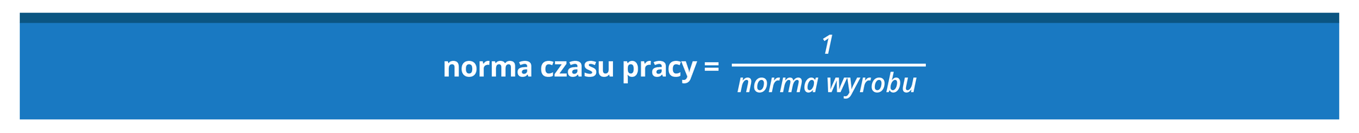 Grafika przedstawia następujący wzór: norma czasu pracy równa się jeden podzielić na normę wyrobu.