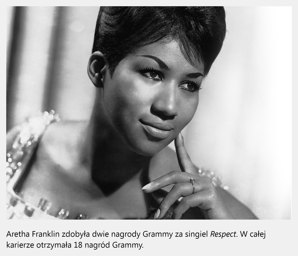 Ilustracja interaktywna przedstawia czarno-biały portret czarnoskórej piosenkarki Arethy Franklin. Kobieta ma czarne włosy spięte w kok, grzywka opada na prawą stronę twarzy, na ustach widoczny jest uśmiech. Piosenkarka ubrana jest w suknie – jasną z cekinami. W tle znajduje się kotara.  Po zaznaczeniu grafiki, zostanie wyświetlona informacja dodatkowa: Aretha Franklin zdobyła dwie nagrody Grammy za singiel „Respect”. W całej karierze otrzymała 18 nagród Grammy.