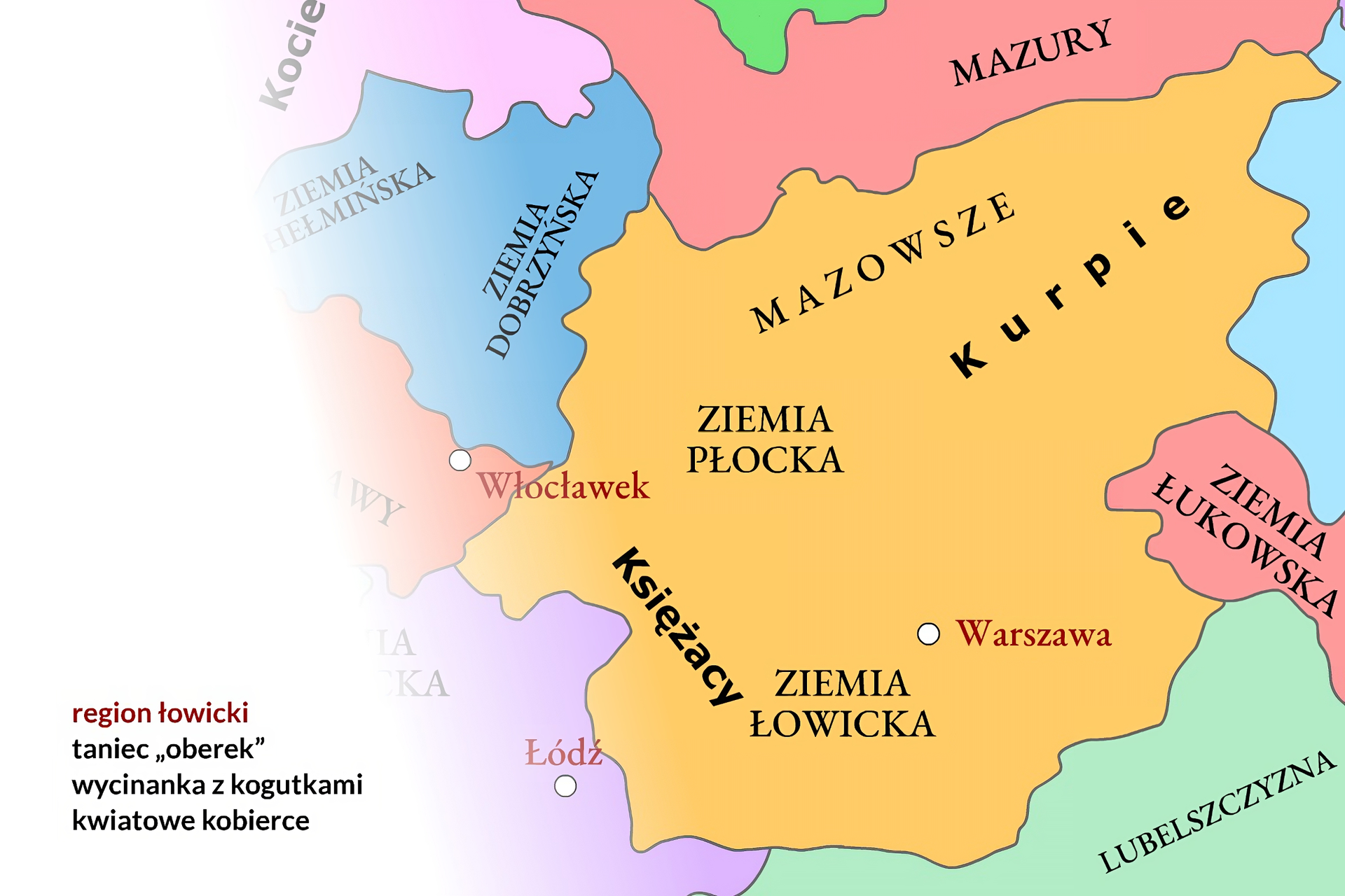 Kliknij, aby powiększyć Ilustracja przedstawia obszar Mazowsza. Regiony: Ziemia Płocka, Ziemia Łowicka, Mazowsze. Pozostałe ziemie: Ziemia Łukowska, Mazury, Lubelszczyzna, Ziemia Dobrzyńska. Grupy kulturowe: Księżacy, Kurpie. Napisy na mapie, znajdujące się w lewym dolnym rogu: region łowicki; przykłady elementów kultury regionu: taniec "oberek", wycinanka z kogutkami, kwiatowe kobierce.