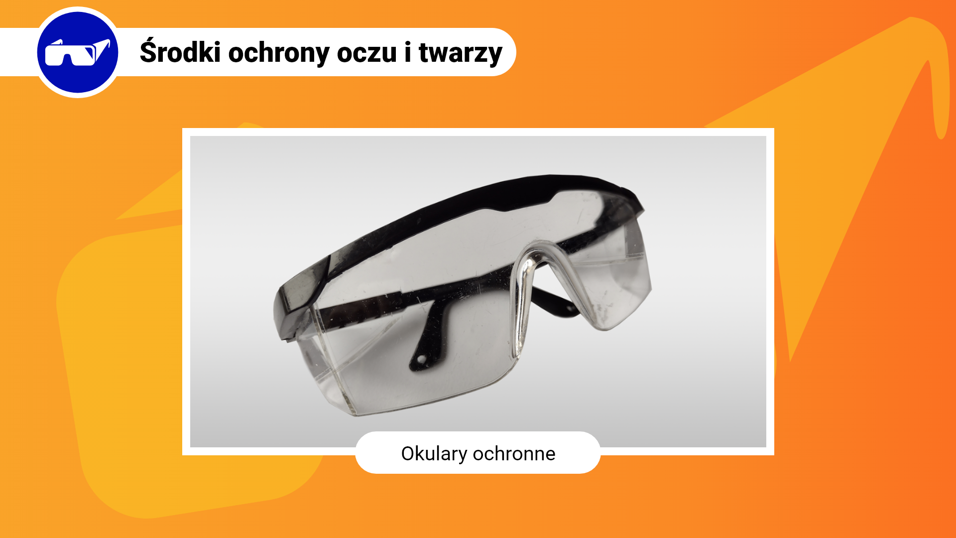 Zdjęcie w ramce z podpisem: okulary ochronne. Przedstawia zbliżenie na przezroczyste okulary ochronne z tworzywa sztucznego. Okulary są duże, aby zakrywać całe oczy. Posiadają dodatkowe ścianki ochronne po bokach. Zauszniki osadzone w czarnej ramce są regulowane.
