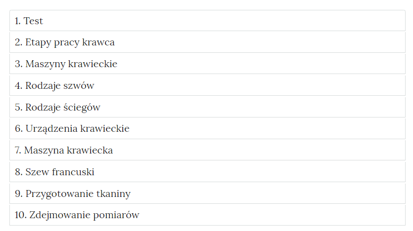Grafika przedstawia zakładki z pogrupowanymi ćwiczeniami. W ramkach tytuły ćwiczeń. Jeden. Test. Dwa. Etapy pracy krawca. Trzy. Maszyny krawieckie. Cztery. Rodzaje szwów. Pieć. Rodzaje ściegów. Sześć. Urządzenia krawieckie. Siedem. Maszyna krawiecka. Osiem. Szew francuski. Dziewięć. Przygotowanie tkaniny. Dziesięć. Zdejmowanie pomiarów.