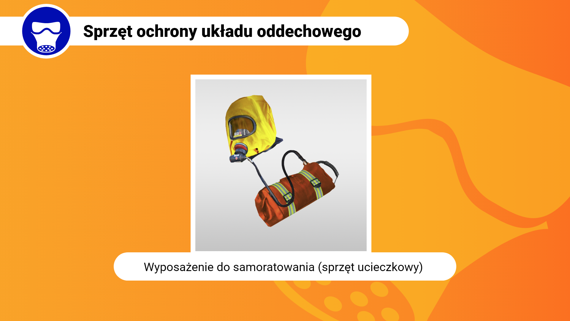 Zdjęcie w ramce z podpisem: wyposażenie do samoratowania (sprzęt ucieczkowy). Przedstawia żółty kaptur z maską, która połączona jest z zasobnikiem tlenu za pomocą węża. Zasobnik znajduje się w pomarańczowej torbie. 