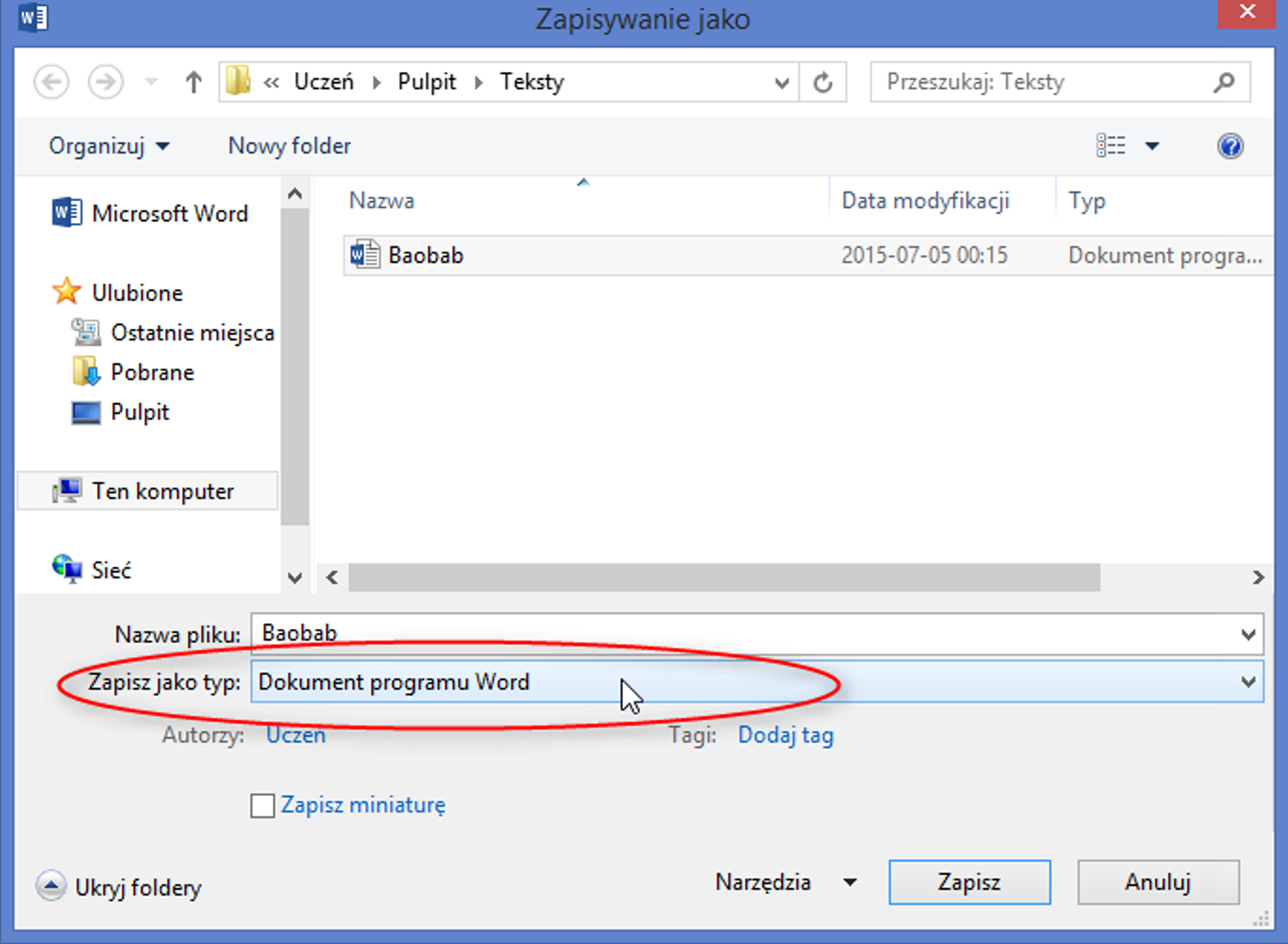 Ilustracja przedstawia okno dialogowe zatytułowane Zapisywanie jako. Po lewej stronie znajduje się menu szybkiego dostępu, elementy kolejno od góry: Microsoft Word, Ulubione, Ostatnie miejsca, Pobrane, Pulpit, Ten komputer, Sieć. Okno zostało otwarte w katalogu Teksty o ścieżce kolejno Uczeń, Pulpit, Teksty. Znajduje się w nim jeden plik o nazwie Baobab. Poniżej znajduje się pole tekstowe opisane jako Nazwa pliku. W pole tekstowe została wpisana nazwa Baobab. Pod polem znajduje się lista rozwijana oznaczona jako Zapisz jako typ. Z listy został wybrany element Dokument programu Word. Poniżej znajdują się informacje Autor oraz Tagi. Autorem jest Uczeń, natomiast przy tagach znajduje się napis Dodaj tag. Na dole znajduje się również pole do zaznaczenia z opisem Zapisz miniaturę. Na samym dole znajdują się dwa napisy i dwa przyciski. Napisy od lewej to: Ukryj foldery, Narzędzia, natomiast przyciski od lewej to: Zapisz, Anuluj. Czerwoną elipsą zaznaczono rozwijaną listę Zapisz jako typ.