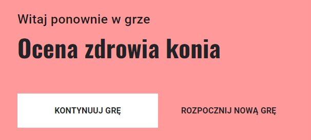 Grafika przedstawia widok ekranu gry umożliwiającego kontynuacje lub wybór nowej gry. Jest to różowa plansza, na której umieszczono napis: Witaj ponownie w grze „Ocena zdrowia konia”. Poniżej znajdują się dwa przyciski. Pierwszy przycisk to: Kontynuuj grę. Drugi przycisk to: Rozpocznij nowa grę. 