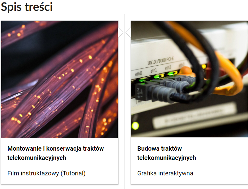 Grafika przedstawia dwa kafelki ze spisu treści. Są umiejscowione obok siebie. Pierwszy od lewej: Zdjęcie okładkowe przedstawiające miedziane kable, poniżej napis. Montowanie i konserwacja traktów telekomunikacyjnych. Film instruktażowy (tutorial). Drugi kafelek: zdjęcie okładkowe przedstawiające kilka kabli podpiętych obok siebie do gniazdek: eth0, eth1, eth2, eth3, poniżej tytuł. Budowa traktów telekomunikacyjnych. Grafika interaktywna.