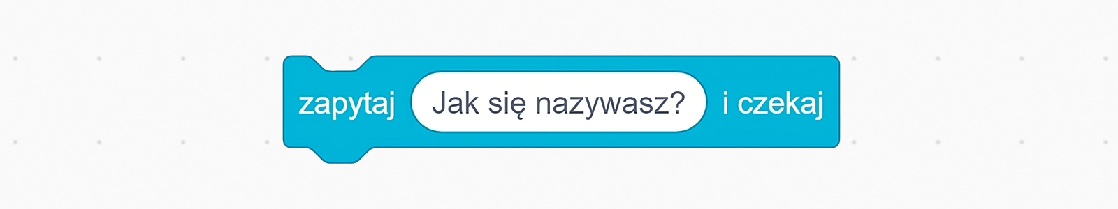 Zrzut ekranu przedstawia blok z kategorii "czujniki": "zapytaj ... i czekaj". Blok ten pyta użytkownika o daną rzecz, którą należy wypełnić w pozostawionej luce, a następnie czeka na jego odpowiedź. 