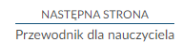 Przykład przycisku służącego do przejścia na poprzednią stronę e‑materiału. Napis: "Następna strona. Przewodnik dla nauczyciela".