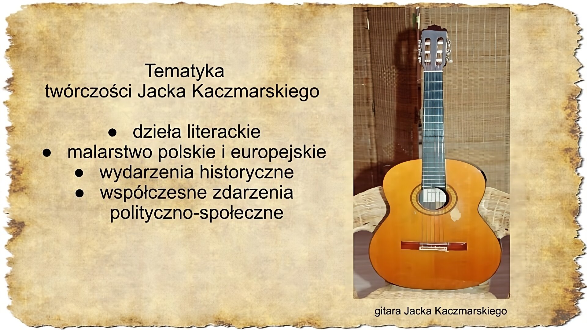 Po lewej stronie slajdu zamieszczono tekst: Tematyka twórczości Jacka Kaczmarskiego: dzieła literackie, malarstwo polskie i europejskie, wydarzenia historyczne, współczesne zdarzenia polityczno‑społeczne. Po prawej stronie widnieje fotografia przedstawiająca jasnobrązową gitarę. Pod zdjęciem podpis: Gitara Jacka Kaczmarskiego