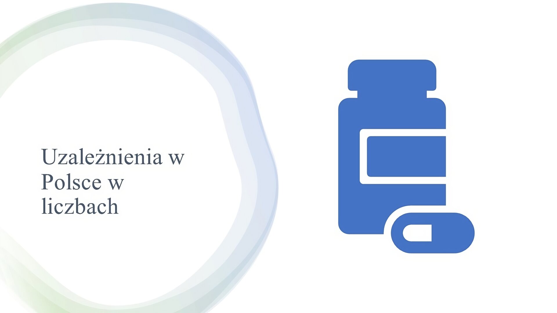 Biały slajd. Z lewej strony tekst: „Uzależnienia w Polsce w liczbach”. Obok, z prawej strony slajdu, niebieski symbol słoiczka na leki oraz tabletki.