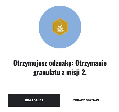 Ilustracja przedstawia kolbę płaskodenną z kuleczkami. Znajduje się na tle żółtego sześciokąta, który znajduje się na tel niebieskiego większego koła. Poniżej napis: Otrzymujesz odznakę: Otrzymanie granulatu z misji drugiej. Poniżej przycisk: Graj dalej oraz Zobacz odznaki.