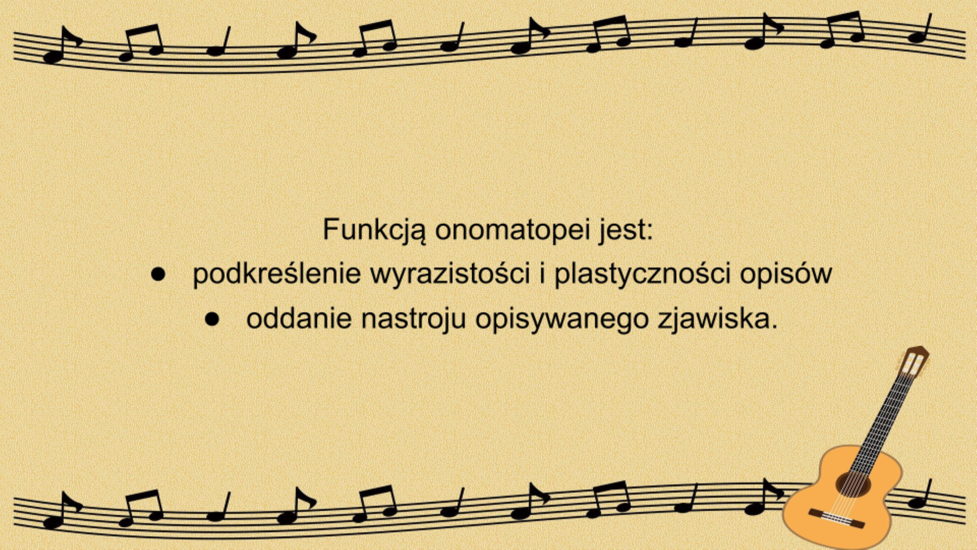 Slajd przedstawia pożółkłą kartkę. Na górze i na dole kartki narysowana jest pięciolinia, na której znajdują się nuty. W prawym dolnym rogu znajduje się rysunek gitary, a pośrodku kartki napis: Funkcje onomatopei: podkreślenie wyrazistości i plastyczności opisów, oddanie nastroju opisywanego zjawiska.