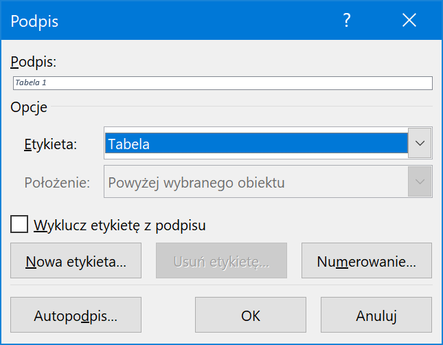 Ilustracja przedstawiająca okno Podpis. Na górze, w pole Podpis wpisano Tabela 1. Poniżej segment Opcje. W nim pole Etykieta w wybraną opcją Tabela i pole Położenie z wybraną opcją Powyżej wybranego obiektu. W segmencie Opcje znajdują się następujące przyciski: Nowa etykieta…, Usuń etykietę… i Numerowanie. Na dole okna przyciski: Autopodpis…, OK i Anuluj. 