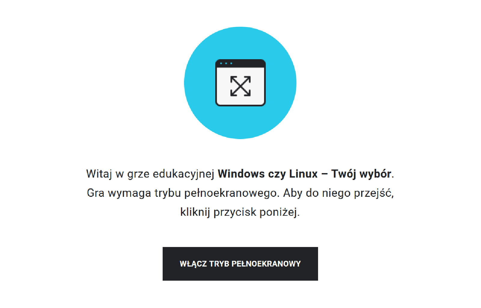 Przykładowy widok gry edukacyjnej. Na środku znajduje się niebieskie kółko, w którym jest symbol ekranu. W środku ekranu umieszczone są skrzyżowane strzałki, które sygnalizują, że aby rozpocząć grę, należy przejść do trybu pełnoekranowego. Taka też wskazówka znajduje się pod niebieskim kółkiem, a poniżej prostokąt z napisem "Włącz tryb pełnoekranowy", po którego kliknięciu uczeń rozpoczyna grę na pełnym ekranie.